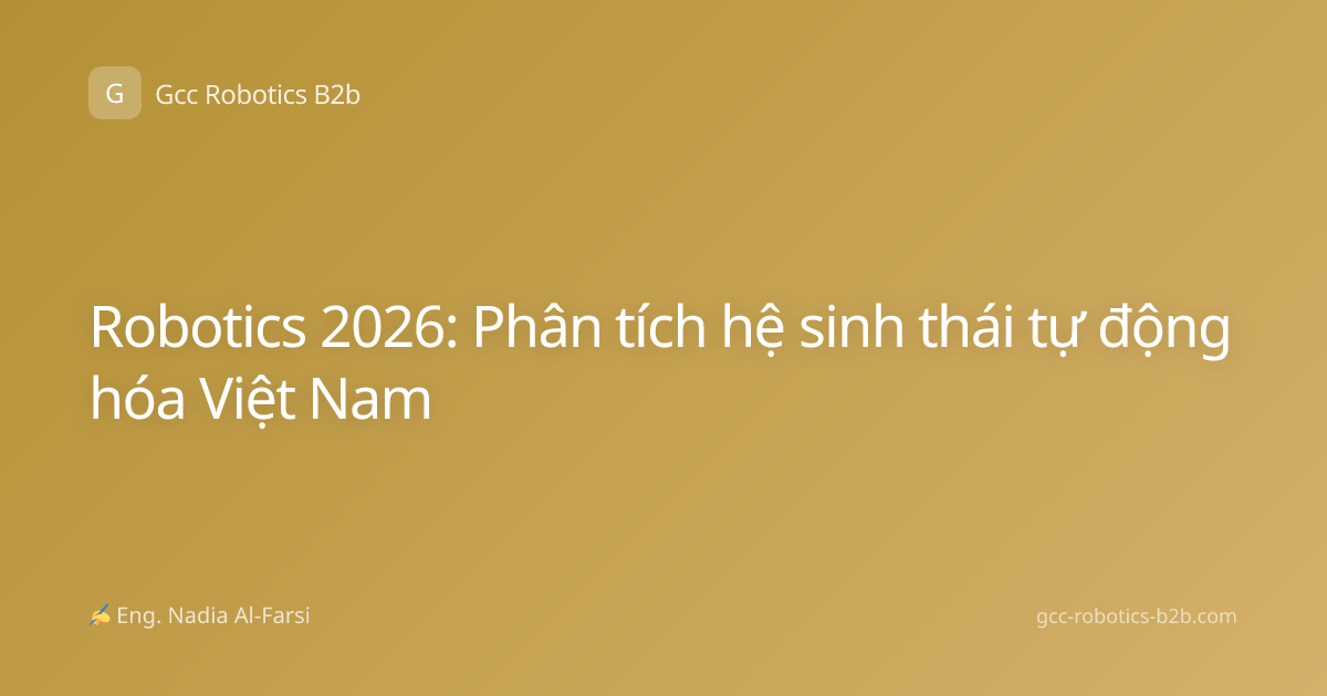 Robotics 2026: Phân tích hệ sinh thái tự động hóa Việt Nam