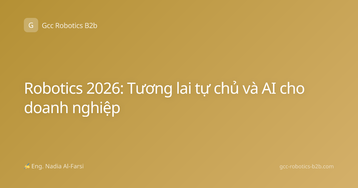 Robotics 2026: Tương lai tự chủ và AI cho doanh nghiệp