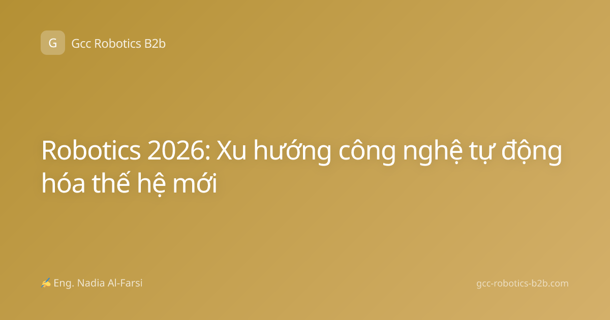 Robotics 2026: Xu hướng công nghệ tự động hóa thế hệ mới