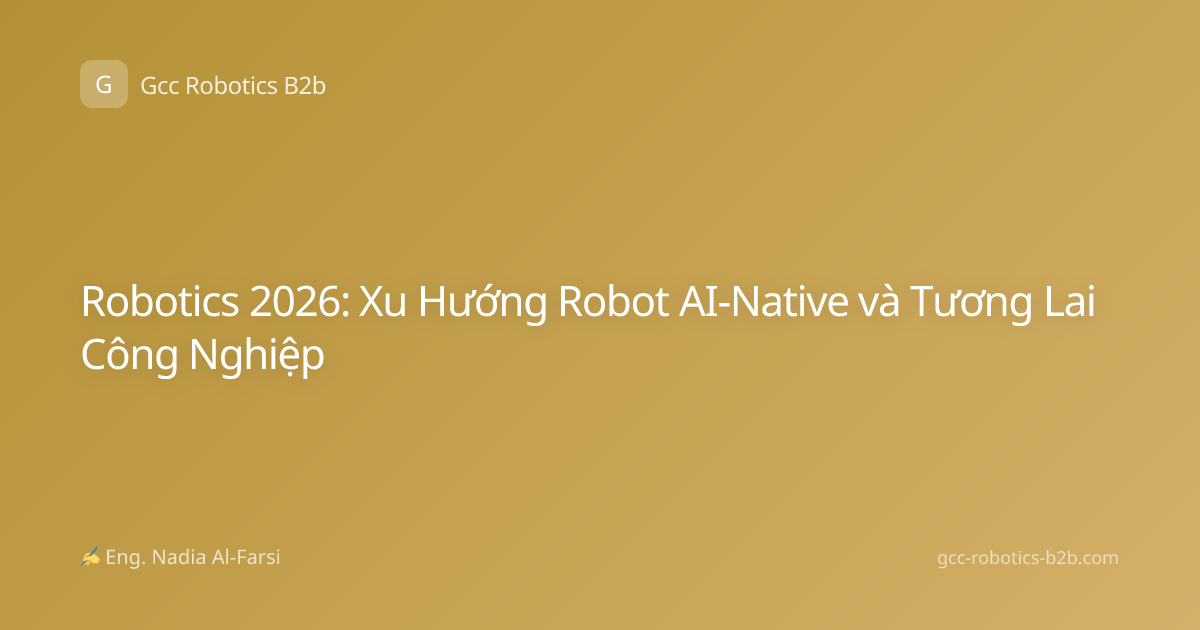Robotics 2026: Xu Hướng Robot AI-Native và Tương Lai Công Nghiệp