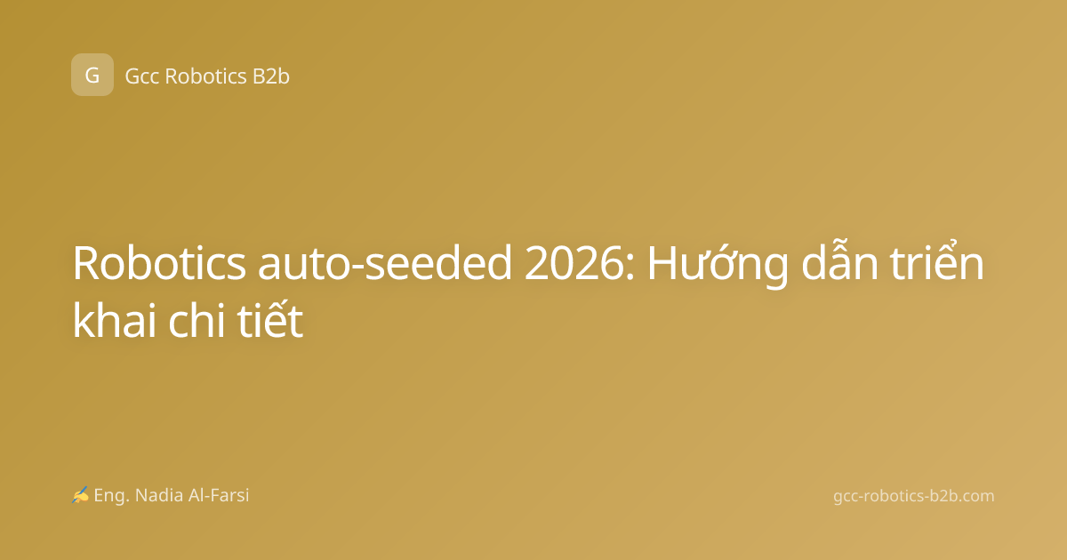 Robotics auto-seeded 2026: Hướng dẫn triển khai chi tiết