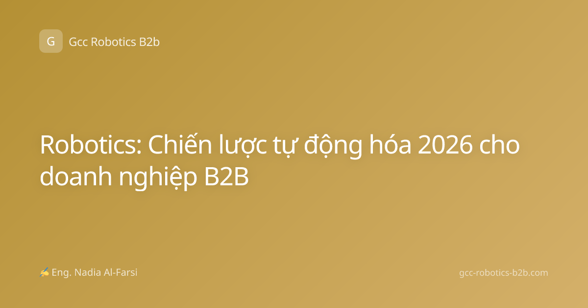 Robotics: Chiến lược tự động hóa 2026 cho doanh nghiệp B2B