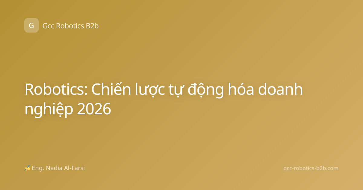 Robotics: Chiến lược tự động hóa doanh nghiệp 2026