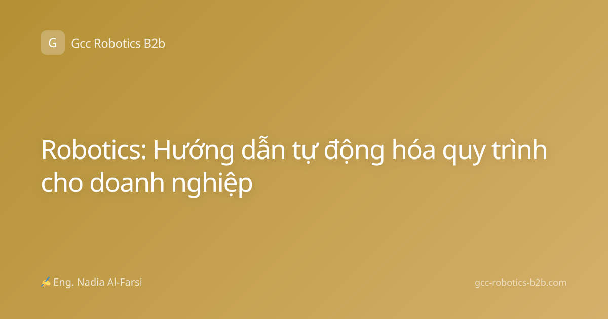 Robotics: Hướng dẫn tự động hóa quy trình cho doanh nghiệp