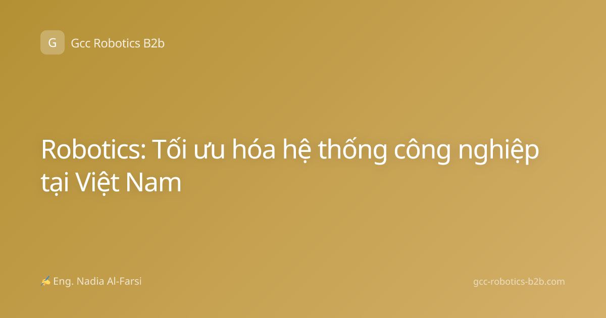 Robotics: Tối ưu hóa hệ thống công nghiệp tại Việt Nam