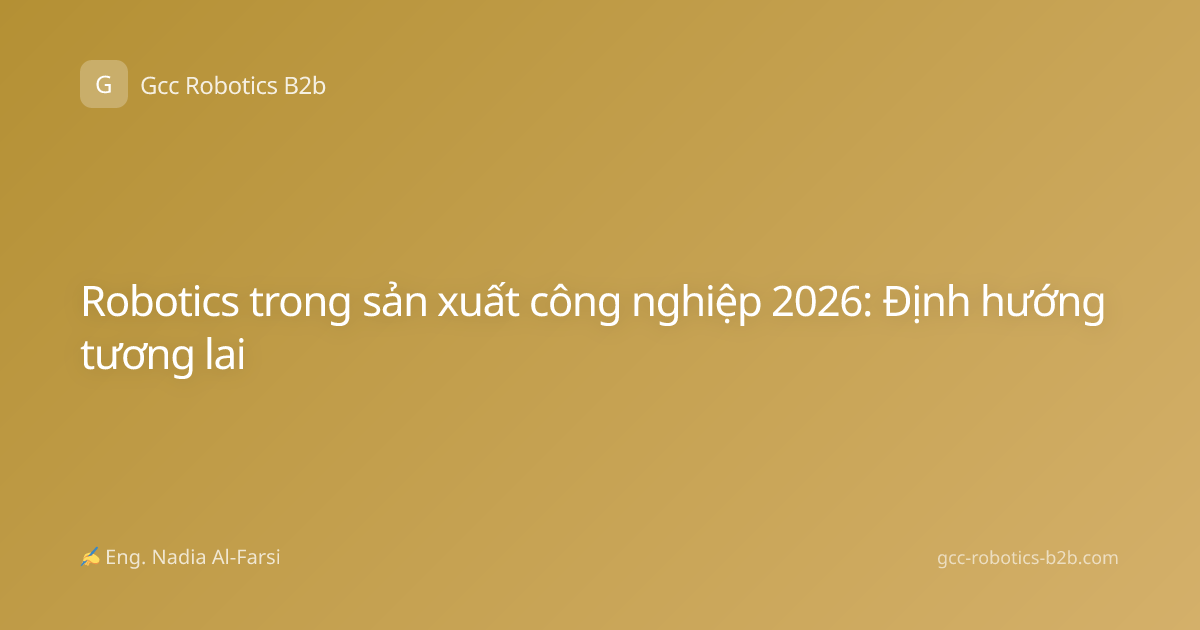 Robotics trong sản xuất công nghiệp 2026: Định hướng tương lai