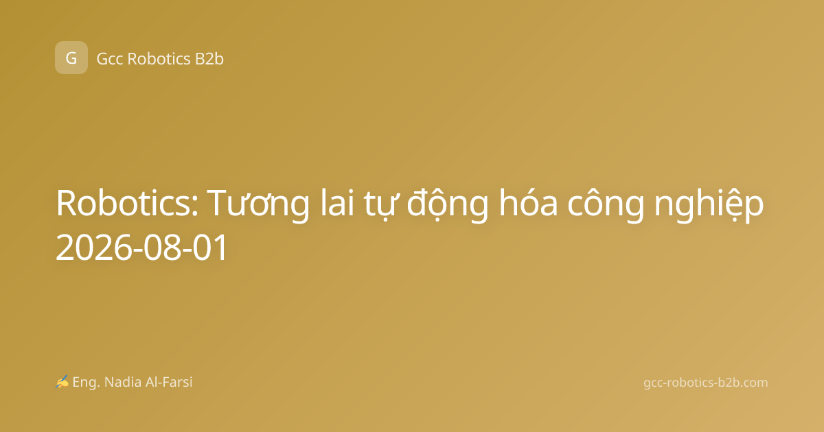 Robotics: Tương lai tự động hóa công nghiệp 2026-08-01