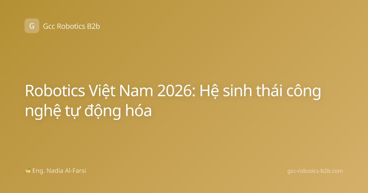 Robotics Việt Nam 2026: Hệ sinh thái công nghệ tự động hóa