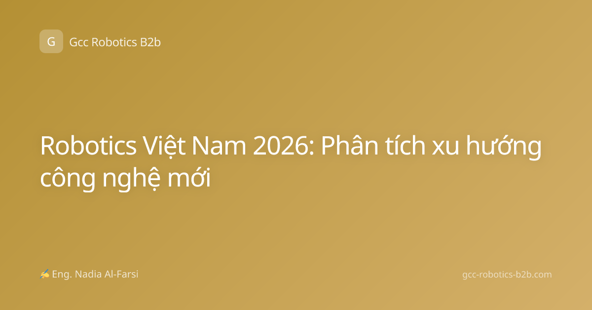 Robotics Việt Nam 2026: Phân tích xu hướng công nghệ mới