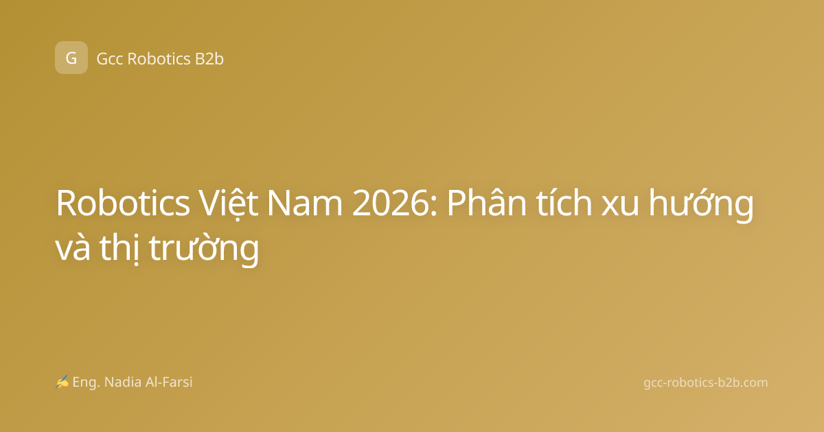 Robotics Việt Nam 2026: Phân tích xu hướng và thị trường