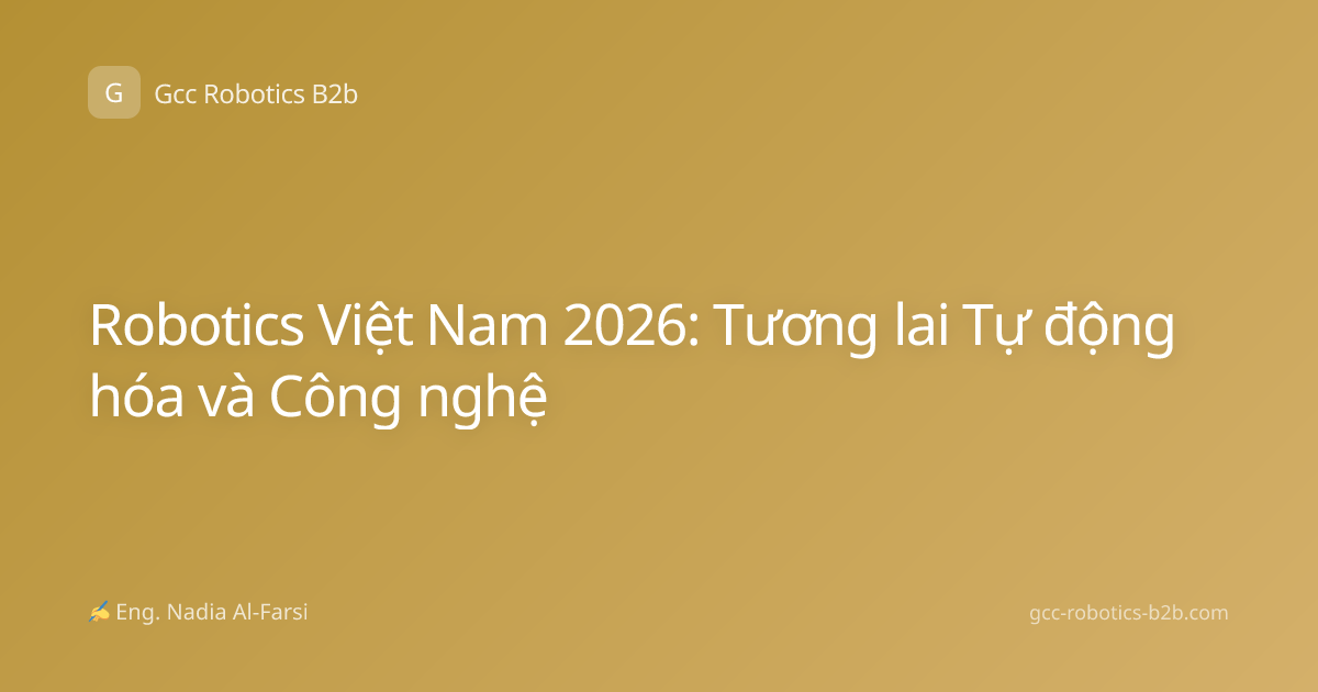Robotics Việt Nam 2026: Tương lai Tự động hóa và Công nghệ