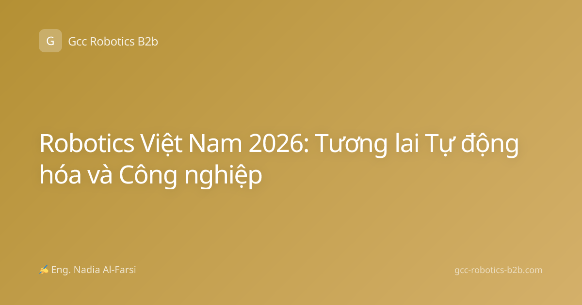 Robotics Việt Nam 2026: Tương lai Tự động hóa và Công nghiệp