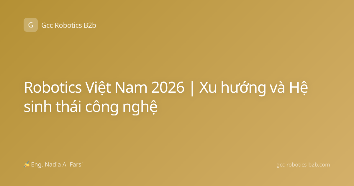 Robotics Việt Nam 2026 | Xu hướng và Hệ sinh thái công nghệ