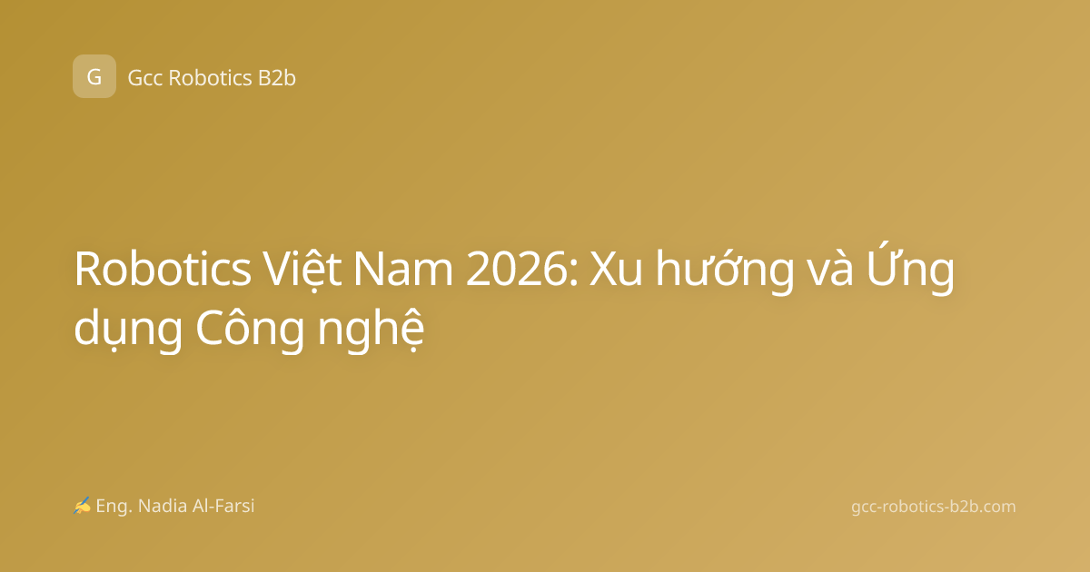 Robotics Việt Nam 2026: Xu hướng và Ứng dụng Công nghệ