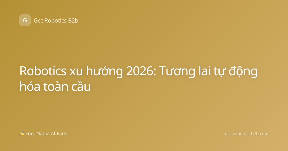 Robotics xu hướng 2026: Tương lai tự động hóa toàn cầu