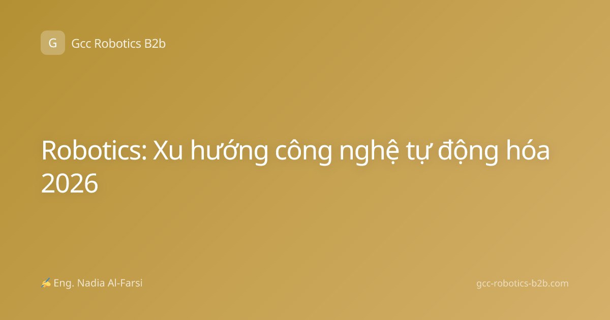 Robotics: Xu hướng công nghệ tự động hóa 2026