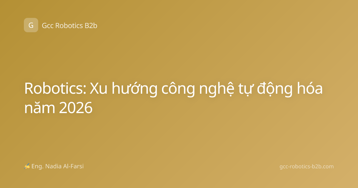 Robotics: Xu hướng công nghệ tự động hóa năm 2026
