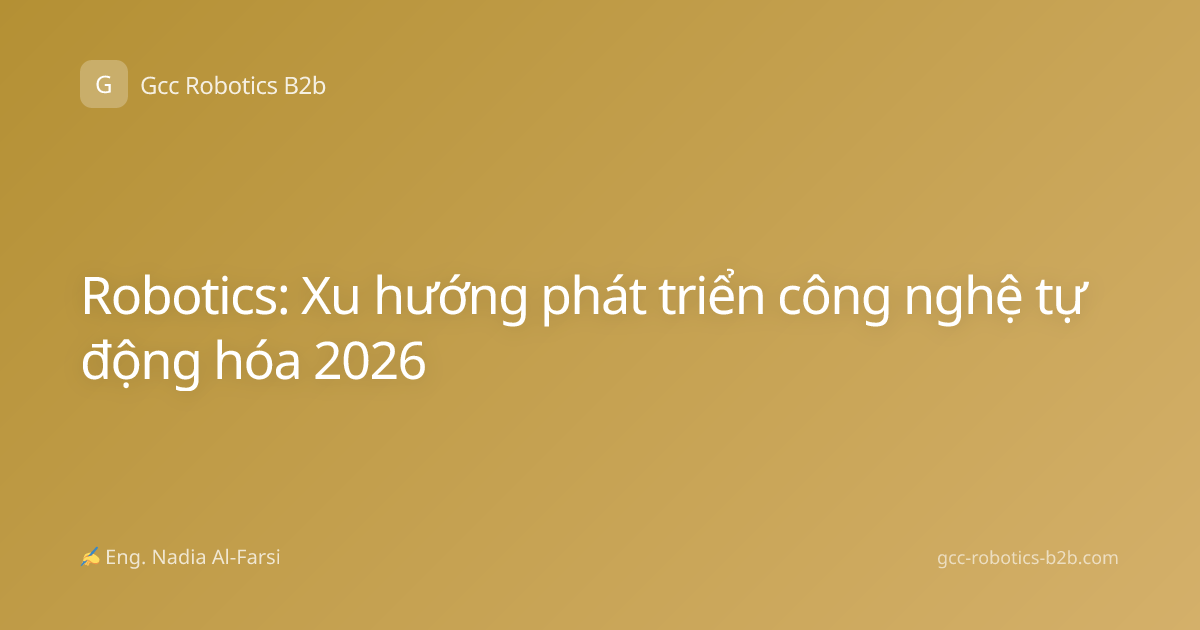 Robotics: Xu hướng phát triển công nghệ tự động hóa 2026