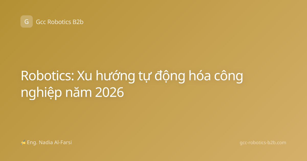 Robotics: Xu hướng tự động hóa công nghiệp năm 2026
