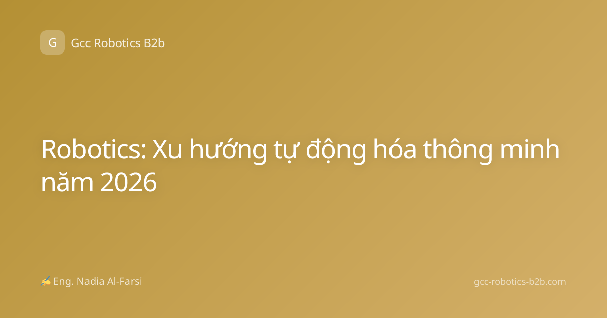 Robotics: Xu hướng tự động hóa thông minh năm 2026